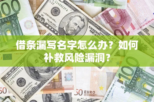 武汉借条漏写名字怎么办？如何补救风险漏洞？