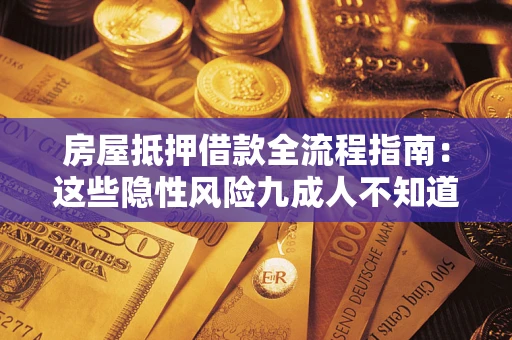 武汉房屋抵押借款全流程指南：这些隐性风险九成人不知道