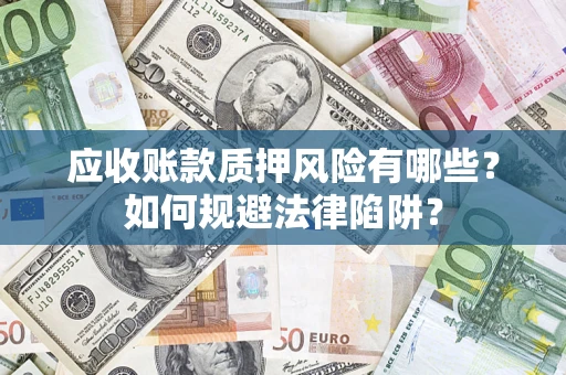 武汉应收账款质押风险有哪些？如何规避法律陷阱？