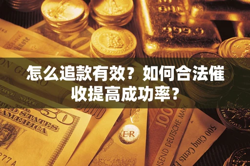武汉怎么追款有效？如何合法催收提高成功率？