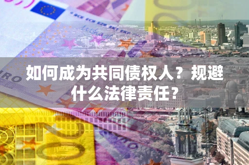 武汉如何成为共同债权人？规避什么法律责任？