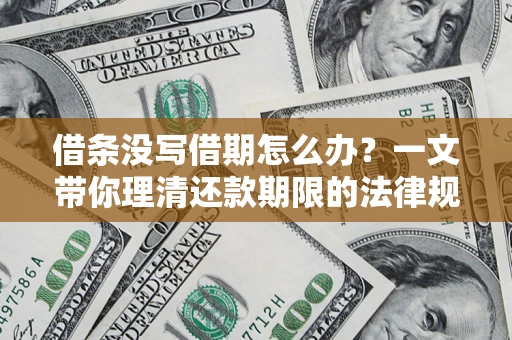 武汉借条没写借期怎么办？一文带你理清还款期限的法律规则