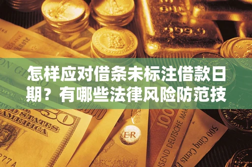 武汉怎样应对借条未标注借款日期？有哪些法律风险防范技巧？