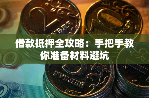 武汉借款抵押全攻略：手把手教你准备材料避坑