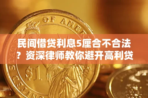 武汉民间借贷利息5厘合不合法？资深律师教你避开高利贷陷阱