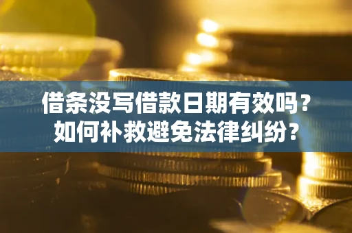 武汉借条没写借款日期有效吗？如何补救避免法律纠纷？