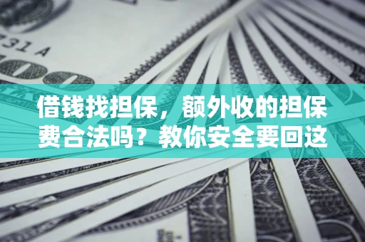 武汉借钱找担保，额外收的担保费合法吗？教你安全要回这笔钱