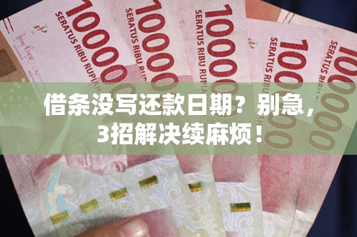 武汉借条没写还款日期？别急，3招解决续麻烦！