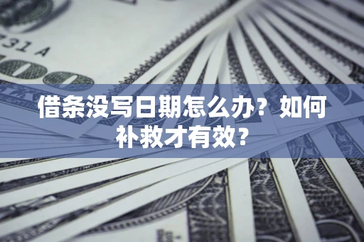 武汉借条没写日期怎么办？如何补救才有效？
