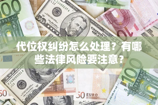 武汉代位权纠纷怎么处理？有哪些法律风险要注意？