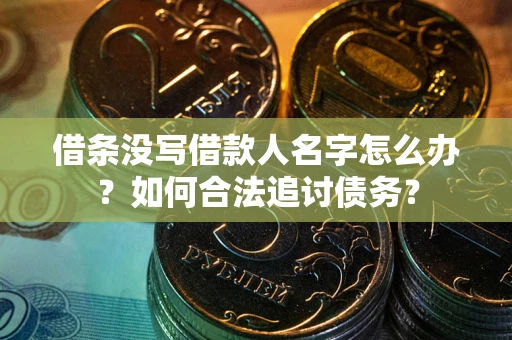 武汉借条没写借款人名字怎么办？如何合法追讨债务？