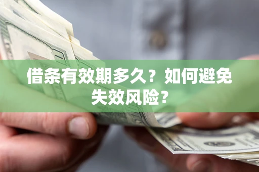 武汉借条有效期多久？如何避免失效风险？