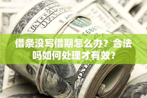 武汉借条没写借期怎么办？合法吗如何处理才有效？
