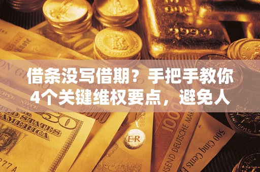 武汉借条没写借期？手把手教你4个关键维权要点，避免人财两空