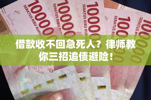 武汉借款收不回急死人？律师教你三招追债避险！
