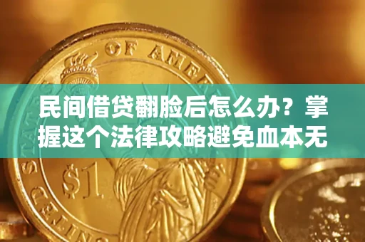 武汉民间借贷翻脸后怎么办？掌握这个法律攻略避免血本无归