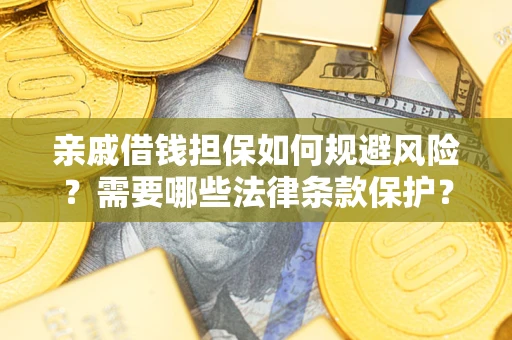 武汉亲戚借钱担保如何规避风险？需要哪些法律条款保护？