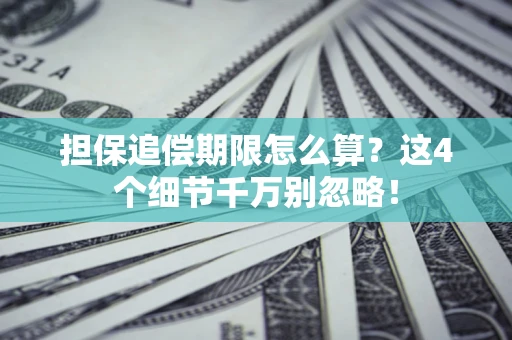 武汉担保追偿期限怎么算?这4个细节千万别忽略! 武汉担保追偿期限怎么算?这4个细节千万别忽略!