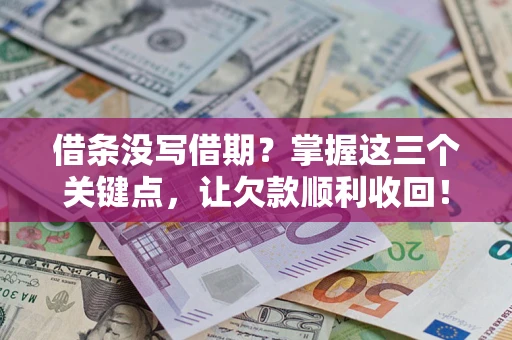 武汉借条没写借期？掌握这三个关键点，让欠款顺利收回！