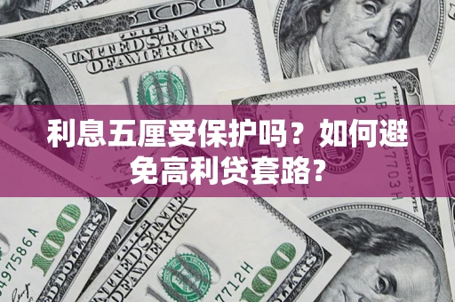 武汉利息五厘受保护吗？如何避免高利贷套路？