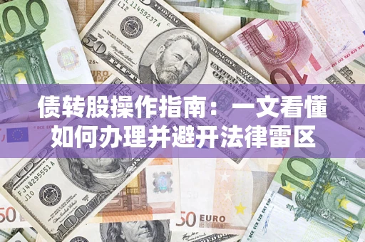 武汉债转股操作指南：一文看懂如何办理并避开法律雷区