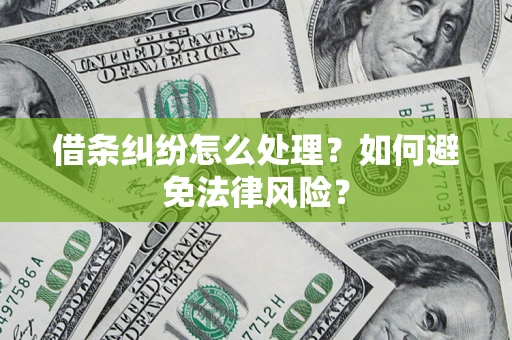 武汉借条纠纷怎么处理？如何避免法律风险？