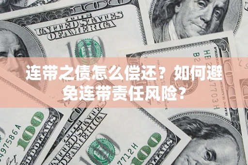 武汉连带之债怎么偿还？如何避免连带责任风险？